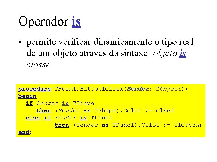 Operador is • permite verificar dinamicamente o tipo real de um objeto através da