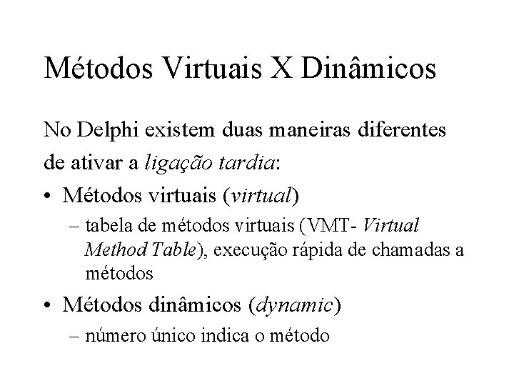 Métodos Virtuais X Dinâmicos No Delphi existem duas maneiras diferentes de ativar a ligação