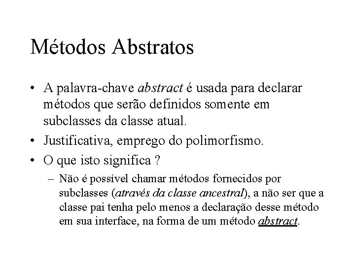 Métodos Abstratos • A palavra-chave abstract é usada para declarar métodos que serão definidos