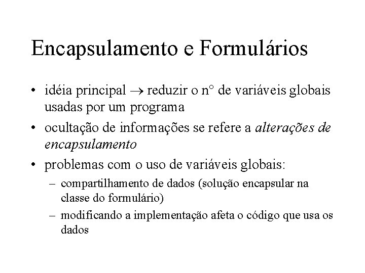 Encapsulamento e Formulários • idéia principal reduzir o n° de variáveis globais usadas por