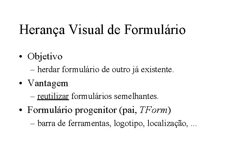 Herança Visual de Formulário • Objetivo – herdar formulário de outro já existente. •