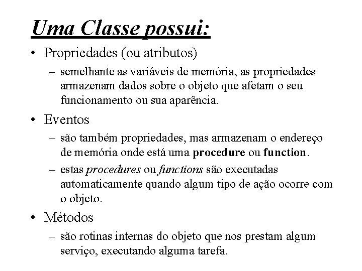 Uma Classe possui: • Propriedades (ou atributos) – semelhante as variáveis de memória, as