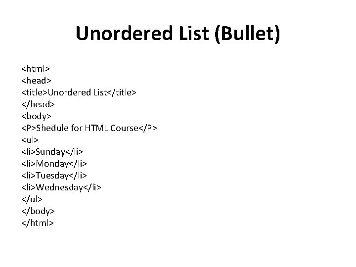 Unordered List (Bullet) <html> <head> <title>Unordered List</title> </head> <body> <P>Shedule for HTML Course</P> <ul>