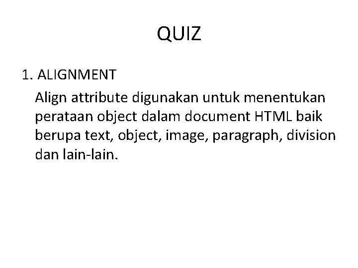 QUIZ 1. ALIGNMENT Align attribute digunakan untuk menentukan perataan object dalam document HTML baik