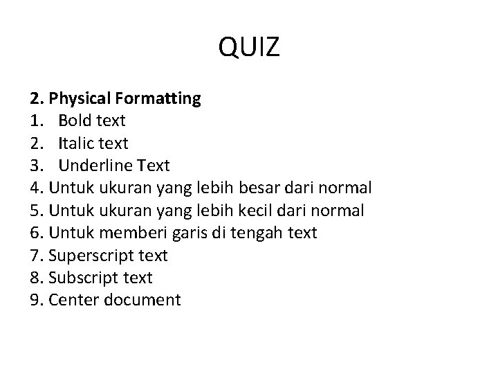 QUIZ 2. Physical Formatting 1. Bold text 2. Italic text 3. Underline Text 4.