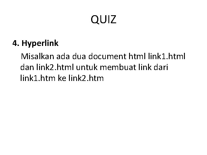 QUIZ 4. Hyperlink Misalkan ada dua document html link 1. html dan link 2.