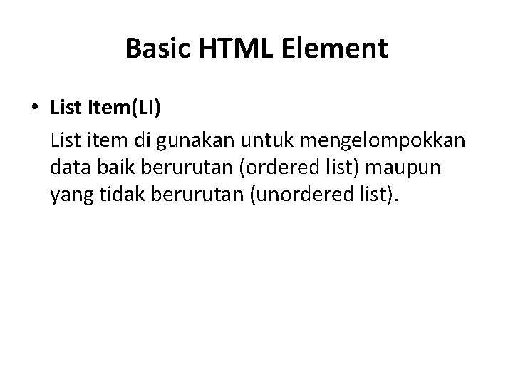 Basic HTML Element • List Item(LI) List item di gunakan untuk mengelompokkan data baik
