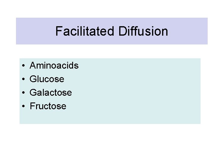 Facilitated Diffusion • • Aminoacids Glucose Galactose Fructose 