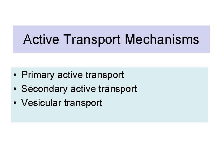 Active Transport Mechanisms • Primary active transport • Secondary active transport • Vesicular transport