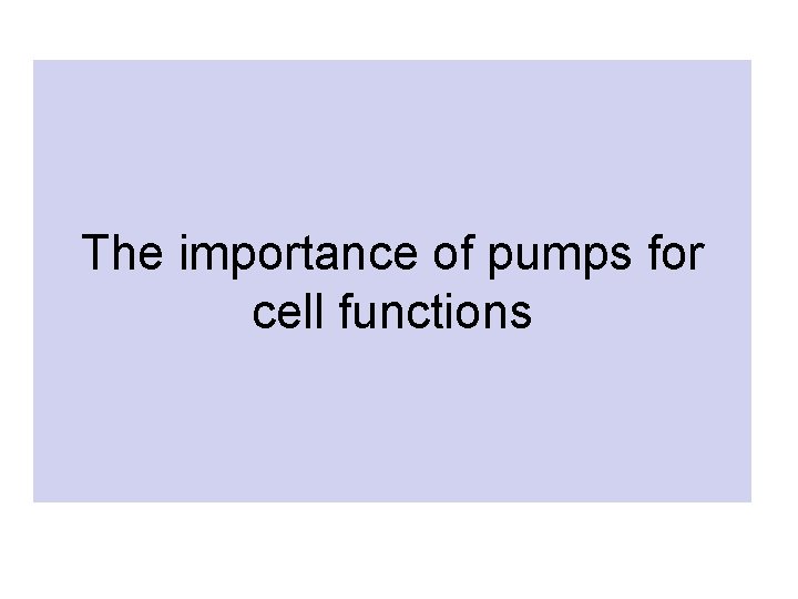 The importance of pumps for cell functions 