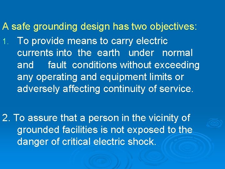 A safe grounding design has two objectives: 1. To provide means to carry electric