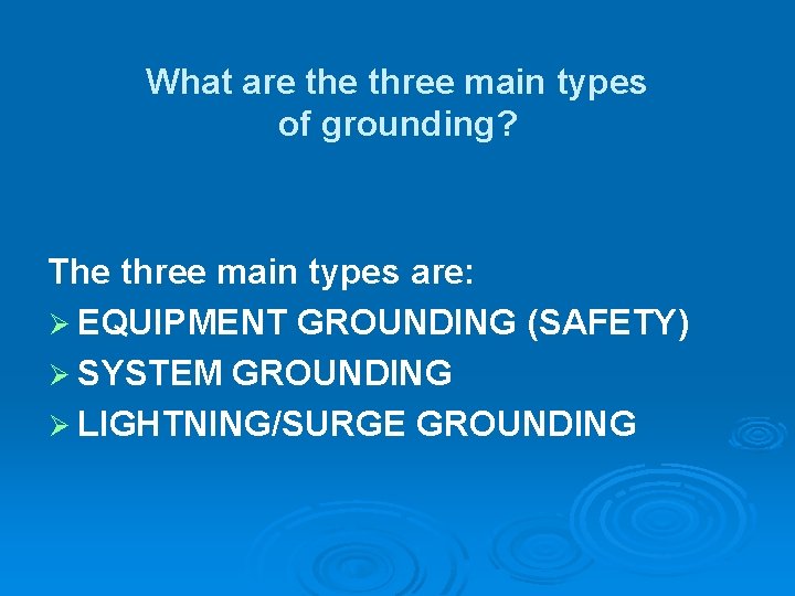 What are three main types of grounding? The three main types are: Ø EQUIPMENT