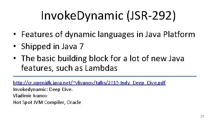 Invoke. Dynamic (JSR-292) • Features of dynamic languages in Java Platform • Shipped in