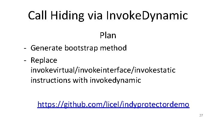 Call Hiding via Invoke. Dynamic Plan - Generate bootstrap method - Replace invokevirtual/invokeinterface/invokestatic instructions