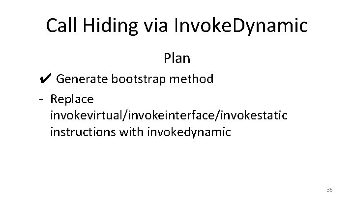 Call Hiding via Invoke. Dynamic Plan ✔ Generate bootstrap method - Replace invokevirtual/invokeinterface/invokestatic instructions