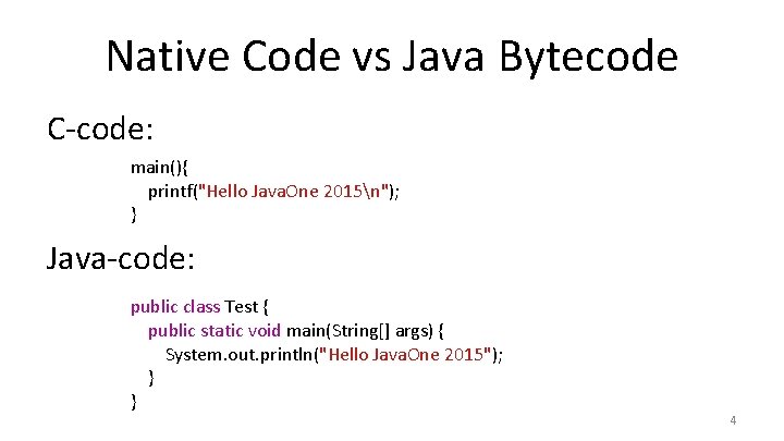 Native Code vs Java Bytecode C-code: main(){ printf("Hello Java. One 2015n"); } Java-code: public