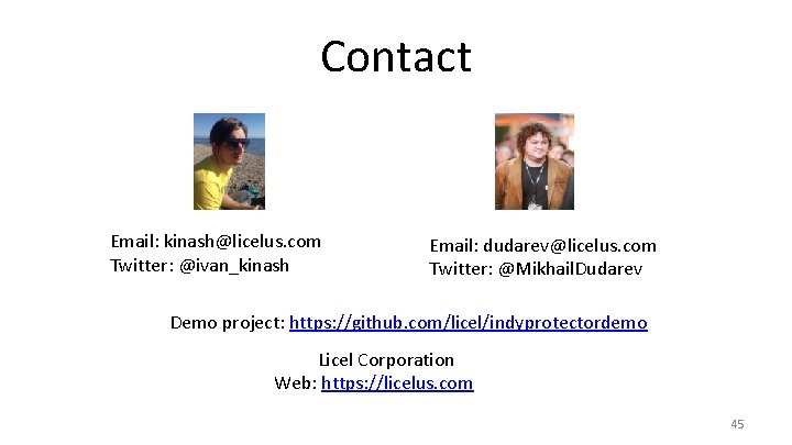 Contact Email: kinash@licelus. com Twitter: @ivan_kinash Email: dudarev@licelus. com Twitter: @Mikhail. Dudarev Demo project: