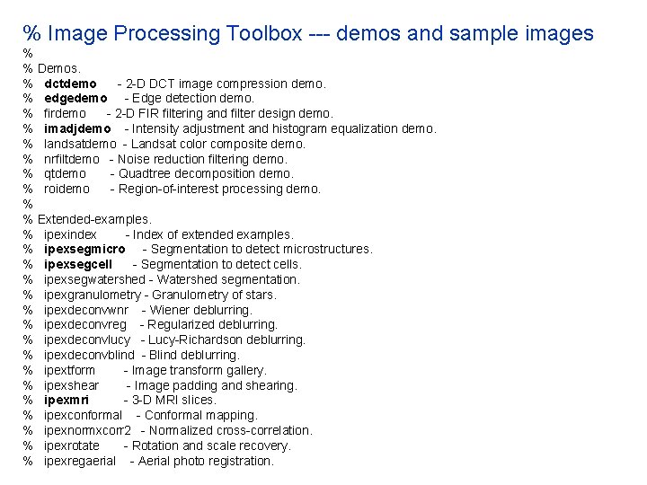 % Image Processing Toolbox --- demos and sample images % % Demos. % dctdemo % Image Processing Toolbox --- demos and sample images % % Demos. % dctdemo