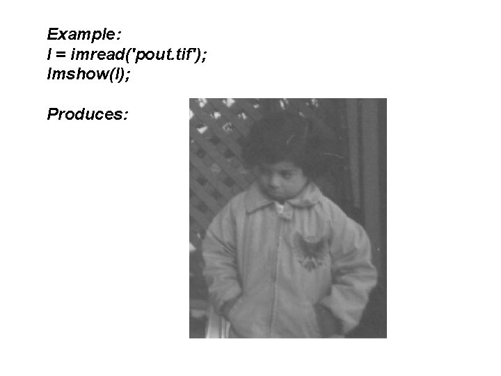 Example: I = imread('pout. tif'); Imshow(I); Produces: Example: I = imread('pout. tif'); Imshow(I); Produces: