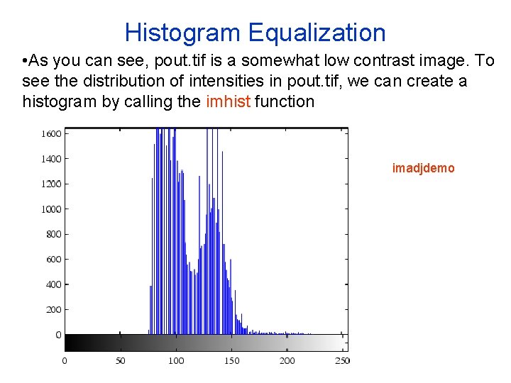 Histogram Equalization • As you can see, pout. tif is a somewhat low contrast Histogram Equalization • As you can see, pout. tif is a somewhat low contrast