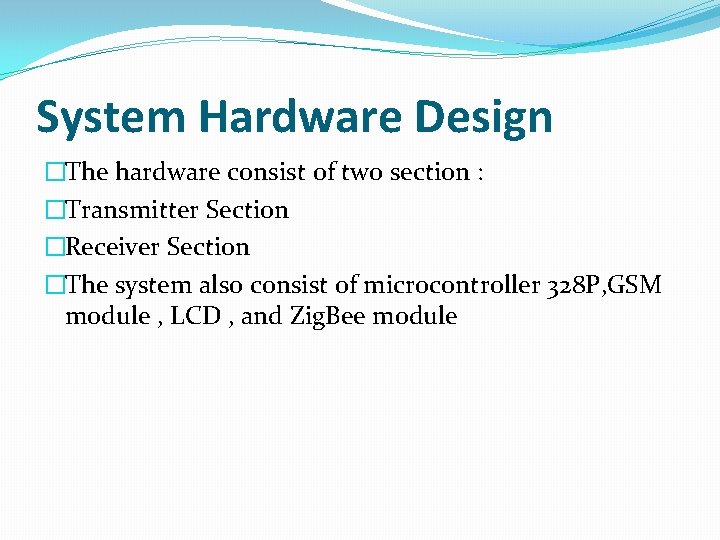 System Hardware Design �The hardware consist of two section : �Transmitter Section �Receiver Section System Hardware Design �The hardware consist of two section : �Transmitter Section �Receiver Section