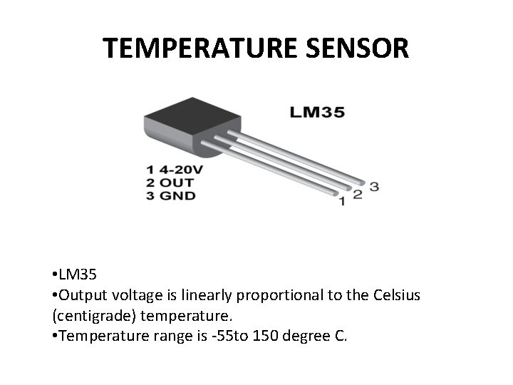 TEMPERATURE SENSOR • LM 35 • Output voltage is linearly proportional to the Celsius TEMPERATURE SENSOR • LM 35 • Output voltage is linearly proportional to the Celsius