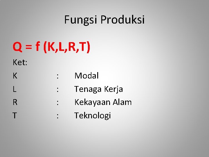 Fungsi Produksi Q = f (K, L, R, T) Ket: K L R T