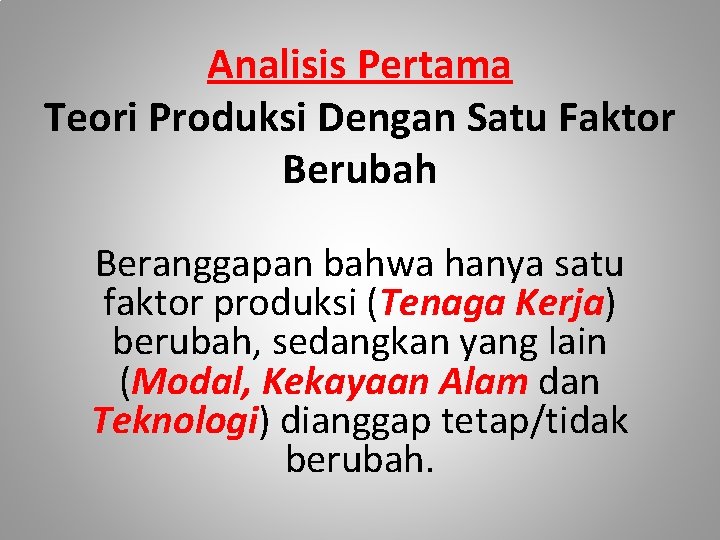 Analisis Pertama Teori Produksi Dengan Satu Faktor Berubah Beranggapan bahwa hanya satu faktor produksi