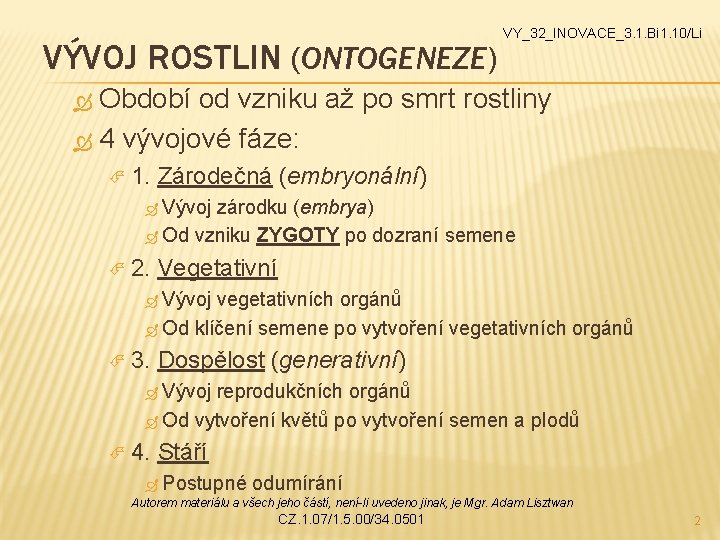 VÝVOJ ROSTLIN (ONTOGENEZE) VY_32_INOVACE_3. 1. Bi 1. 10/Li Období od vzniku až po smrt VÝVOJ ROSTLIN (ONTOGENEZE) VY_32_INOVACE_3. 1. Bi 1. 10/Li Období od vzniku až po smrt