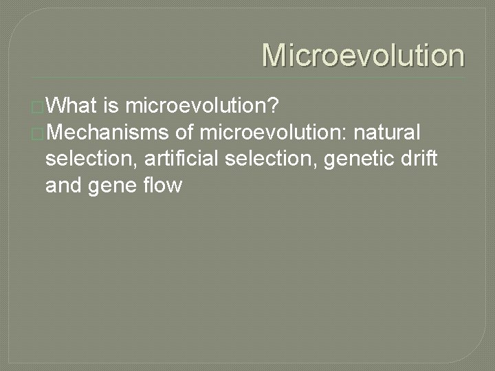 Microevolution �What is microevolution? �Mechanisms of microevolution: natural selection, artificial selection, genetic drift and