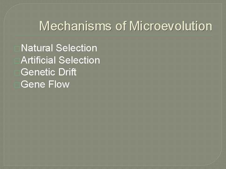 Mechanisms of Microevolution �Natural Selection �Artificial Selection �Genetic Drift �Gene Flow 