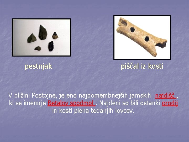 pestnjak piščal iz kosti V bližini Postojne, je eno najpomembnejših jamskih najdišč , ki