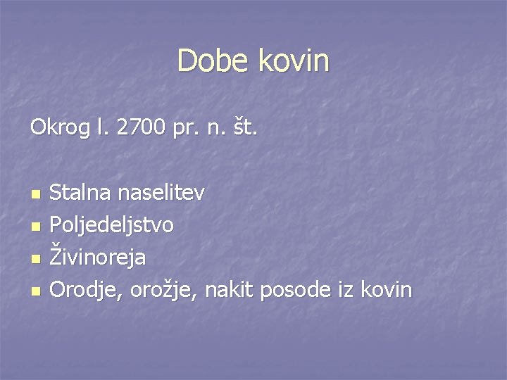 Dobe kovin Okrog l. 2700 pr. n. št. n n Stalna naselitev Poljedeljstvo Živinoreja