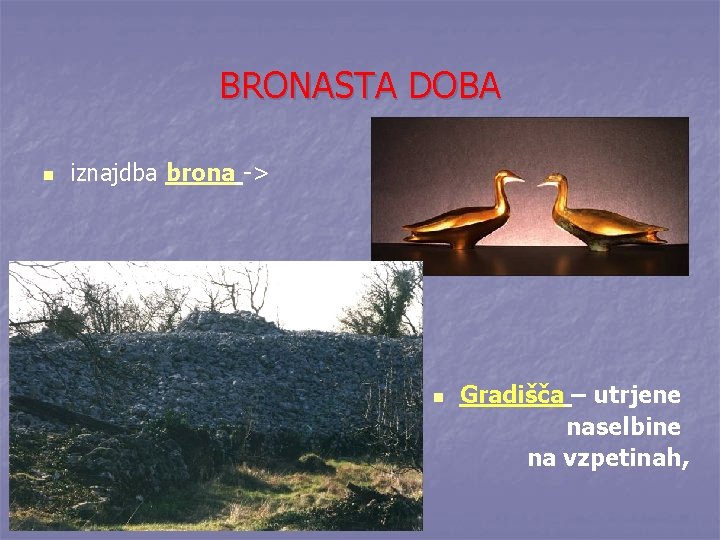 BRONASTA DOBA n iznajdba brona -> n Gradišča – utrjene naselbine na vzpetinah, 