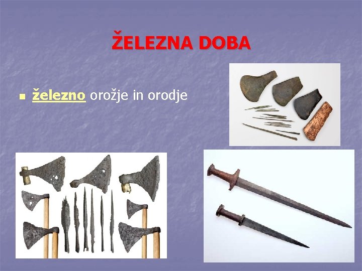 ŽELEZNA DOBA n železno orožje in orodje 