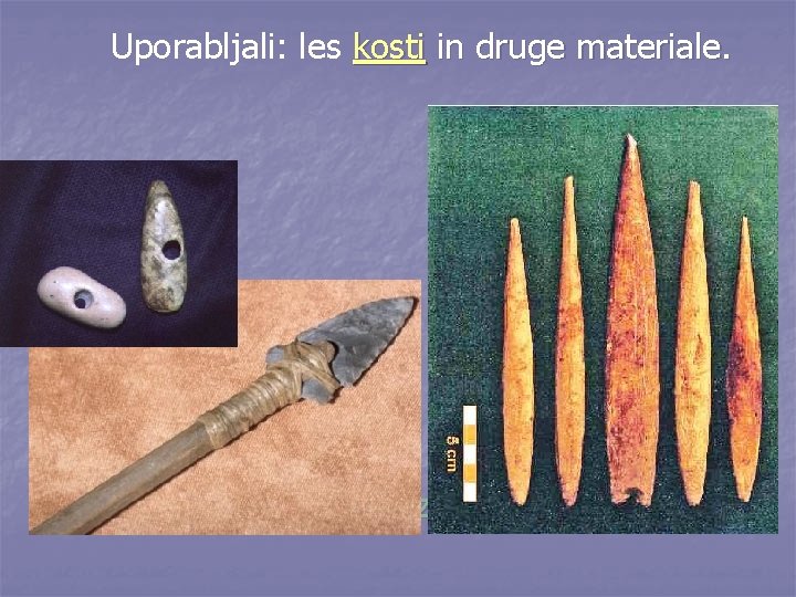 Uporabljali: les kosti in druge materiale. n Konice na kopjih iz kosti. 