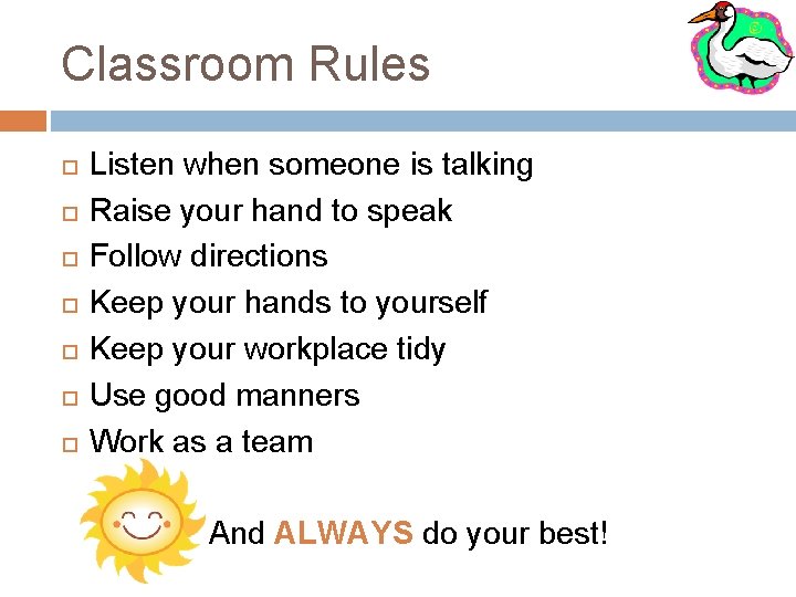 Classroom Rules Listen when someone is talking Raise your hand to speak Follow directions