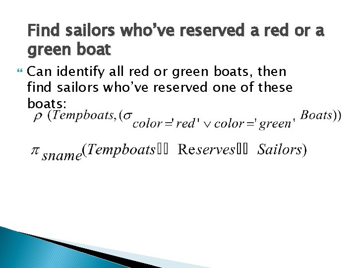 Find sailors who’ve reserved a red or a green boat Can identify all red
