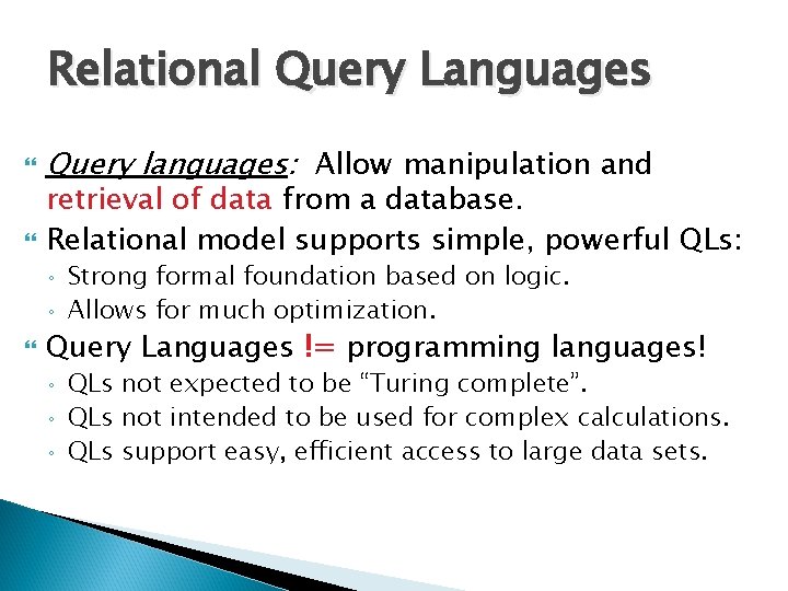 Relational Query Languages Query languages: Allow manipulation and retrieval of data from a database.