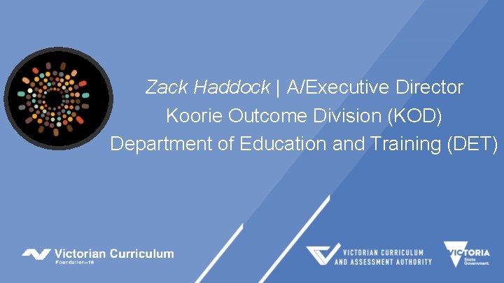 Zack Haddock | A/Executive Director Koorie Outcome Division (KOD) Department of Education and Training