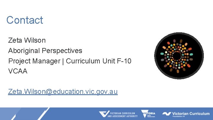 Contact Zeta Wilson Aboriginal Perspectives Project Manager | Curriculum Unit F-10 VCAA Zeta. Wilson@education.
