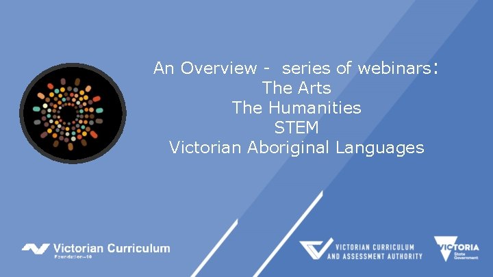 An Overview - series of webinars: The Arts The Humanities STEM Victorian Aboriginal Languages
