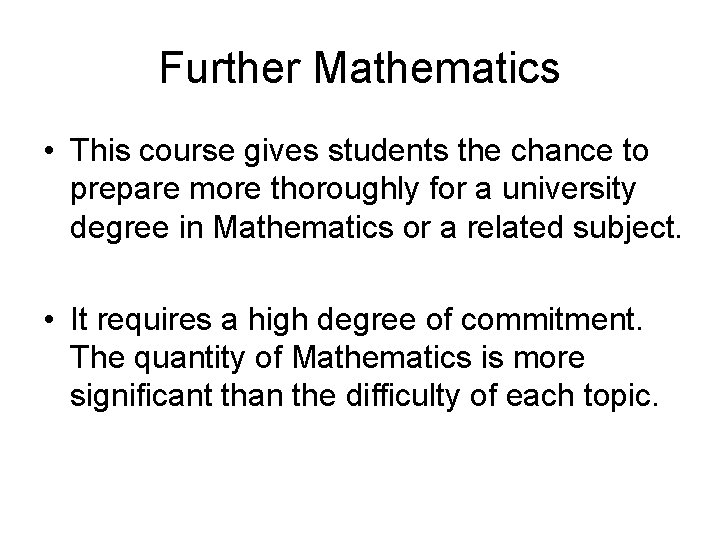 Further Mathematics • This course gives students the chance to prepare more thoroughly for