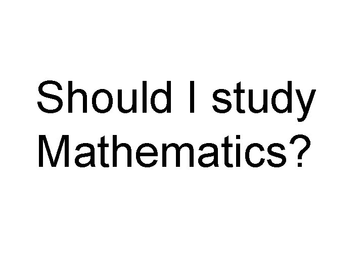 Should I study Mathematics? 