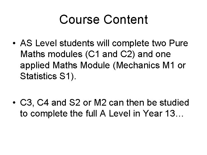 Course Content • AS Level students will complete two Pure Maths modules (C 1
