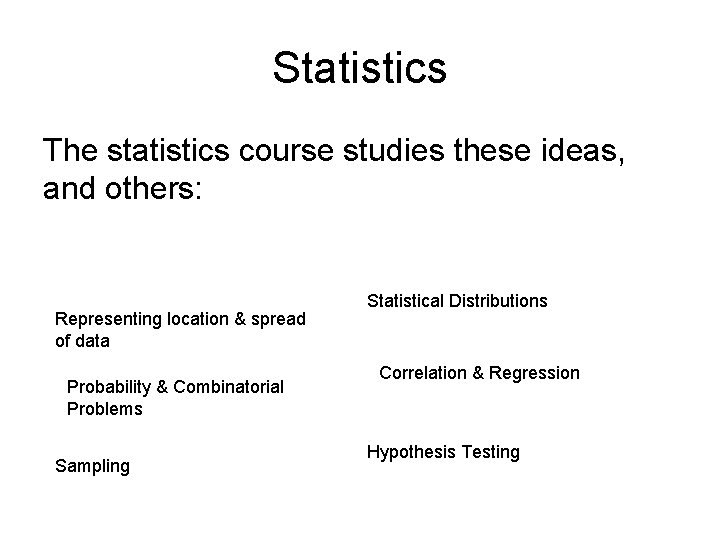 Statistics The statistics course studies these ideas, and others: Representing location & spread of