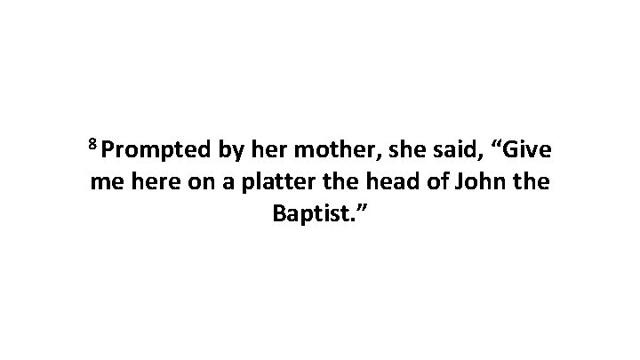 8 Prompted by her mother, she said, “Give me here on a platter the