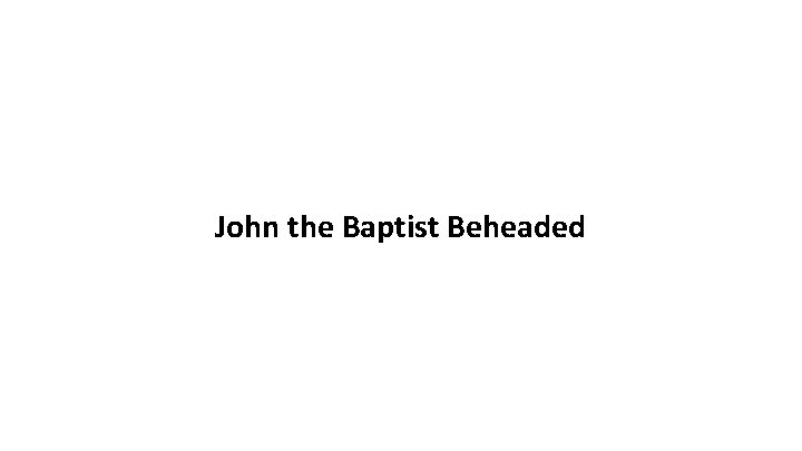 John the Baptist Beheaded 