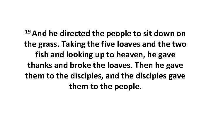 19 And he directed the people to sit down on the grass. Taking the