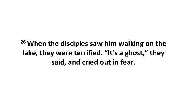 26 When the disciples saw him walking on the lake, they were terrified. “It’s